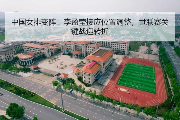 中国女排变阵：李盈莹接应位置调整，世联赛关键战迎转折