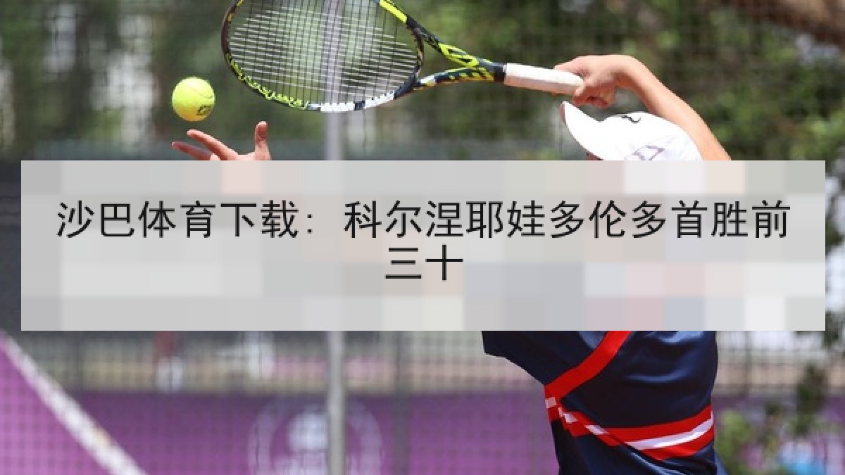 沙巴体育下载: 科尔涅耶娃多伦多首胜前三十