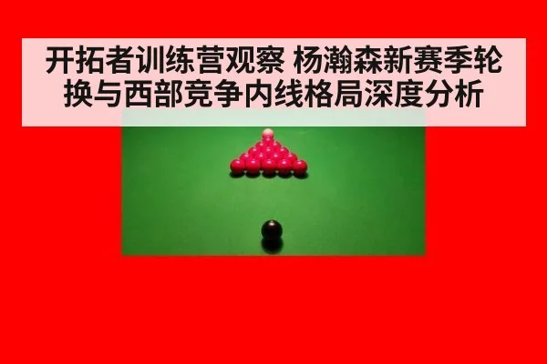 开拓者训练营观察 杨瀚森新赛季轮换与西部竞争内线格局深度分析